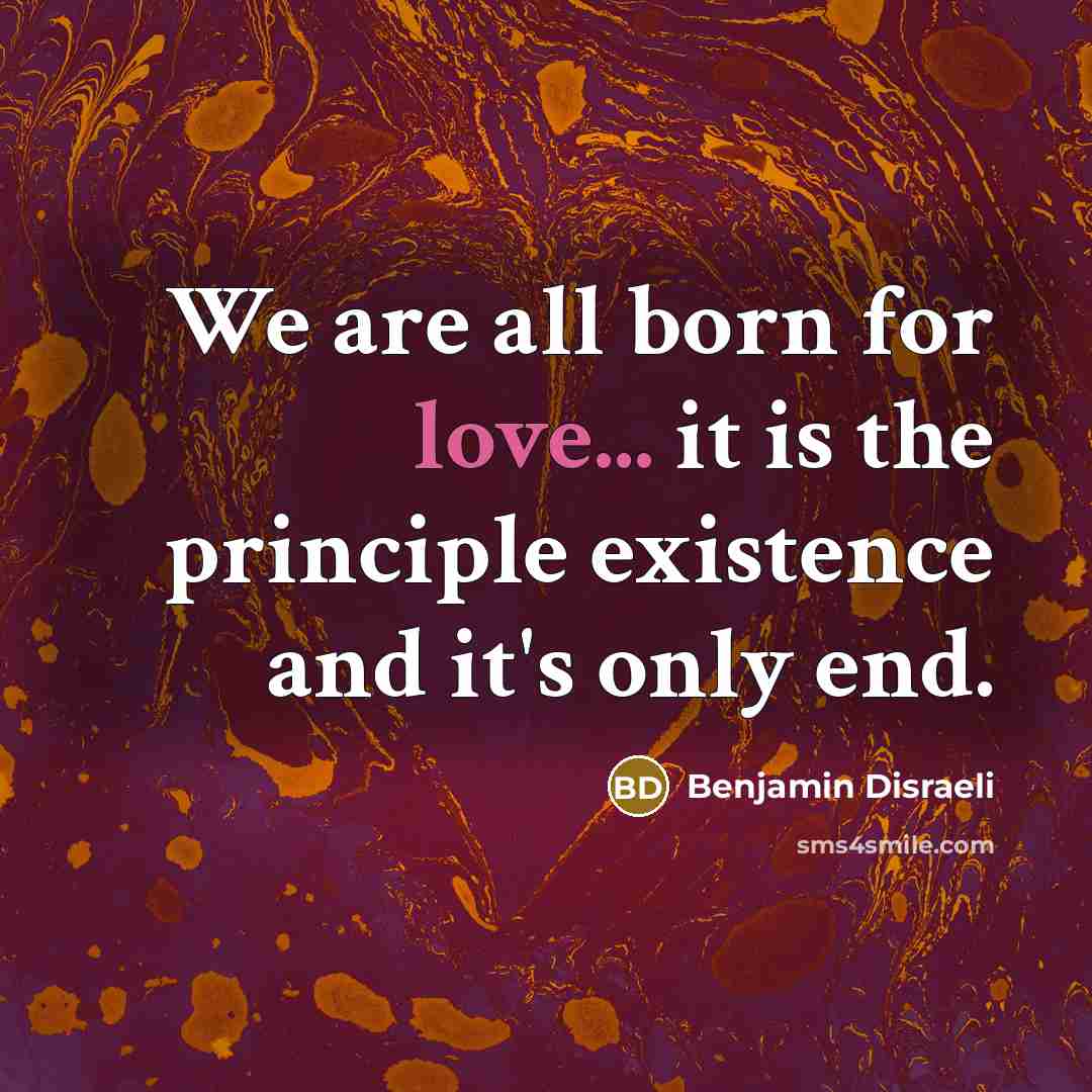 “We are all born for love... it is the principle…” quote by Benjamin Disraeli