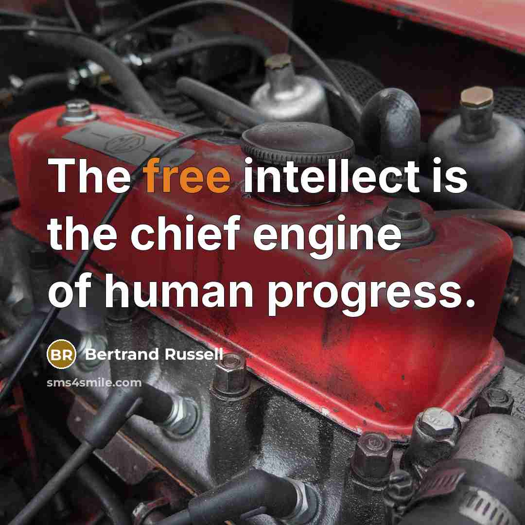 “The free intellect is the chief engine of human progress.…” quote by Bertrand Russell