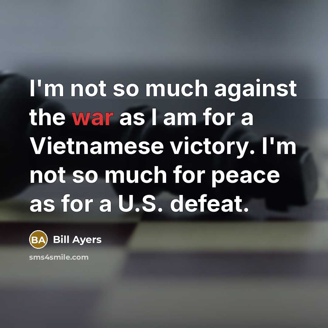 “I'm not so much against the war as I am…” quote by Bill Ayers