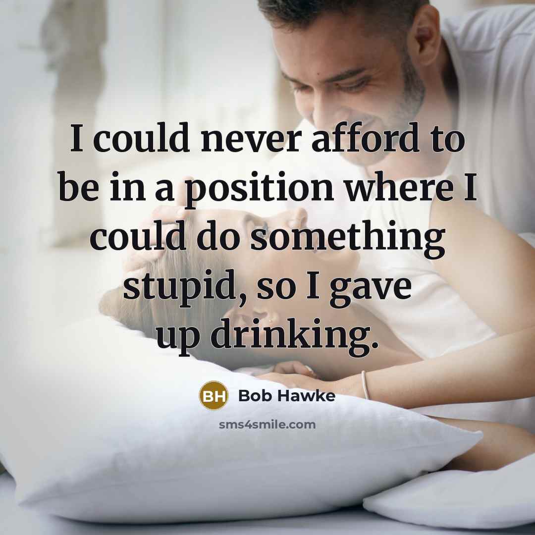 “I could never afford to be in a position where…” quote by Bob Hawke