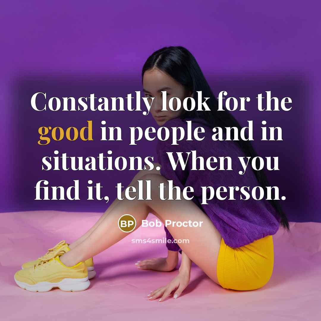 “Constantly look for the good in people and in situations.…” quote by Bob Proctor