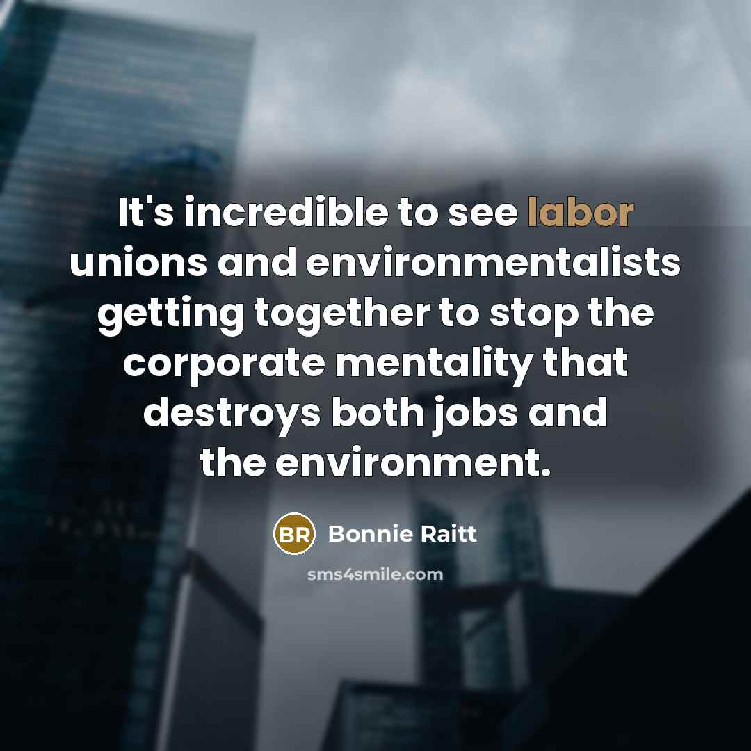“It's incredible to see labor unions and environmentalists getting together…” quote by Bonnie Raitt