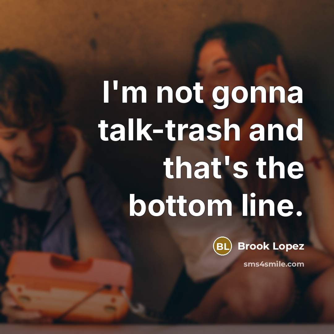 “I'm not gonna talk-trash and that's the bottom line.…” quote by Brook Lopez