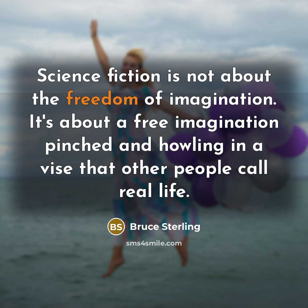 “Science fiction is not about the freedom of imagination. It's…” quote by Bruce Sterling
