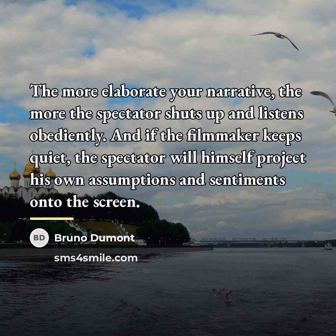 “The more elaborate your narrative, the more the spectator shuts…” quote by Bruno Dumont