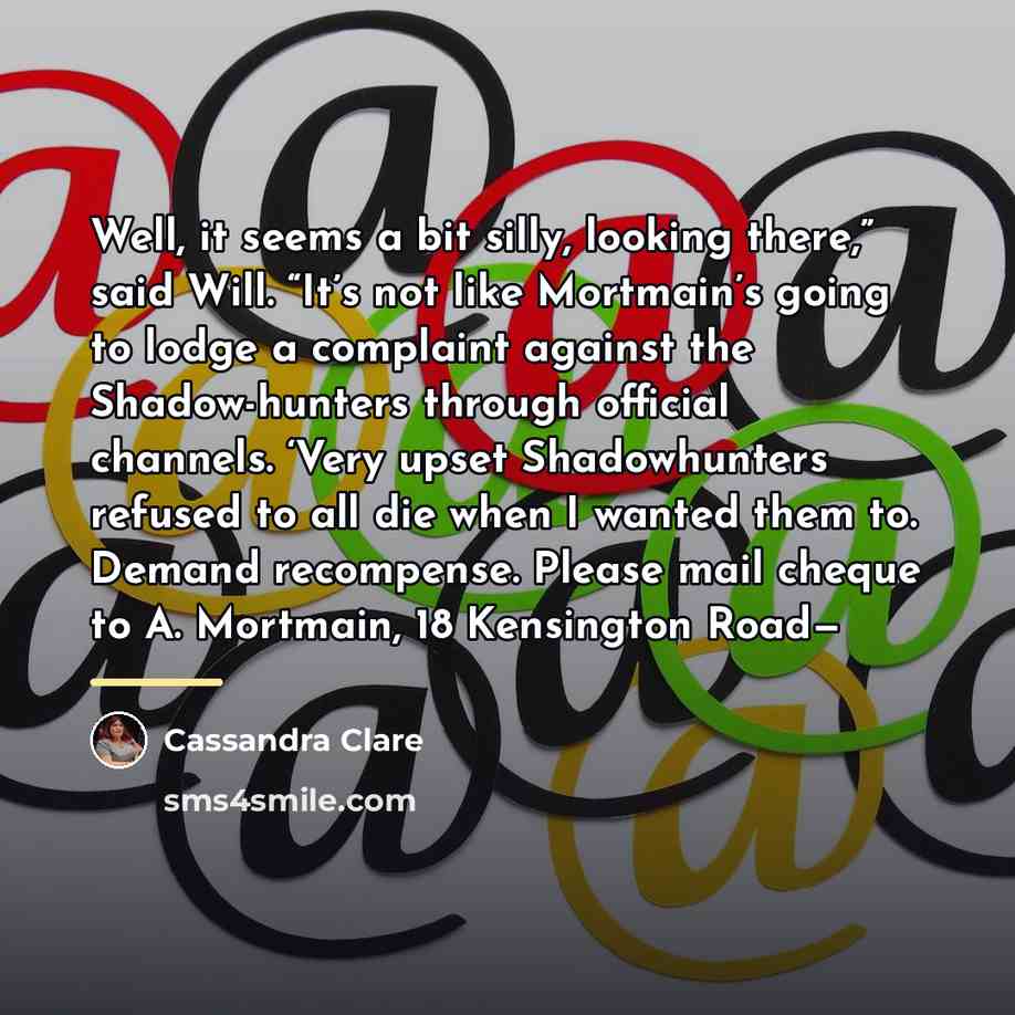 “Well, it seems a bit silly, looking there,” said Will.…” quote by Cassandra Clare