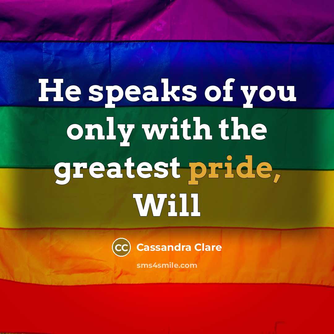 “He speaks of you only with the greatest pride, Will…” quote by Cassandra Clare