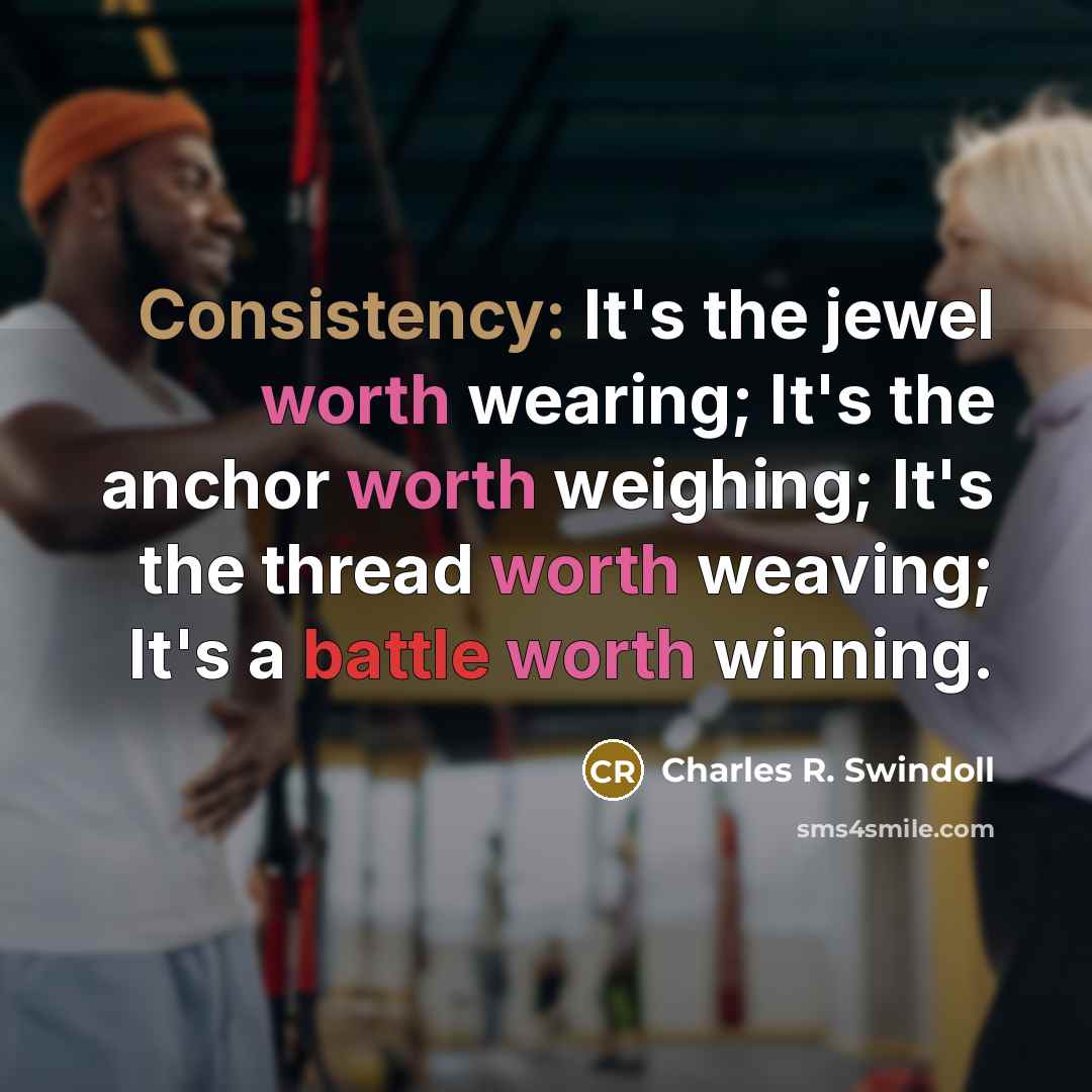 “Consistency: It's the jewel worth wearing; It's the anchor worth…” quote by Charles R. Swindoll