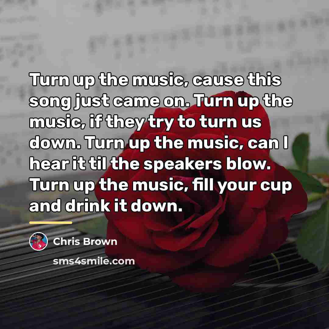 “Turn up the music, cause this song just came on.…” quote by Chris Brown