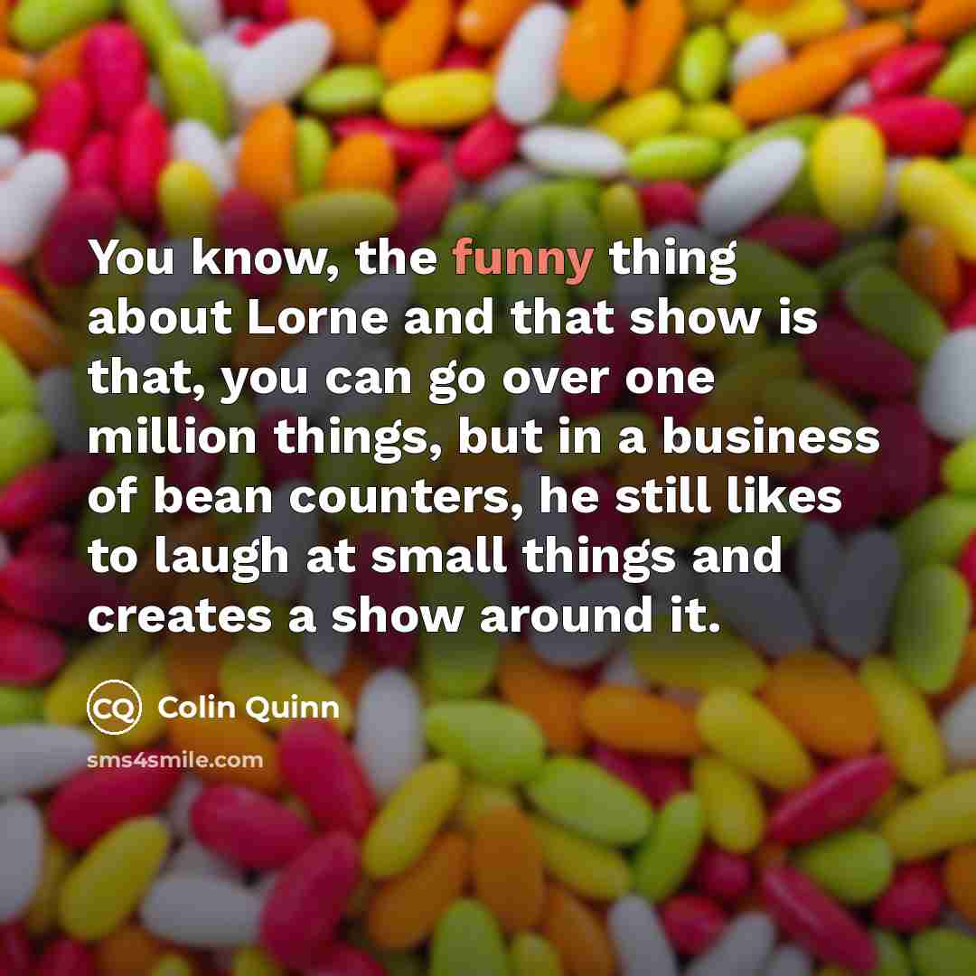 “You know, the funny thing about Lorne and that show…” quote by Colin Quinn