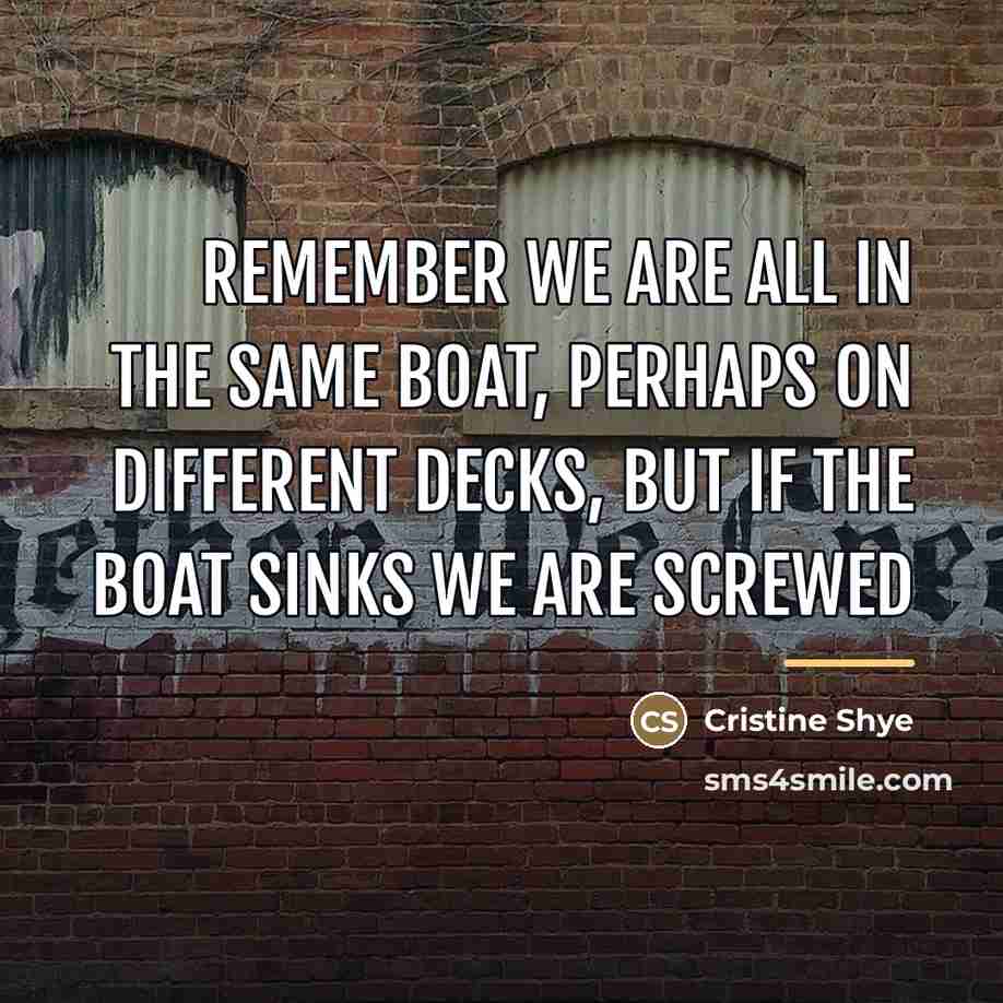 “Remember we are all in the same boat, perhaps on…” quote by Cristine Shye