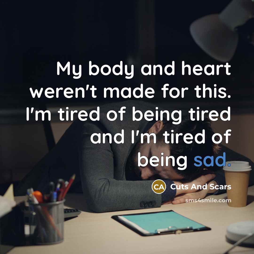 “My body and heart weren't made for this. I'm tired…” quote by Cuts And Scars