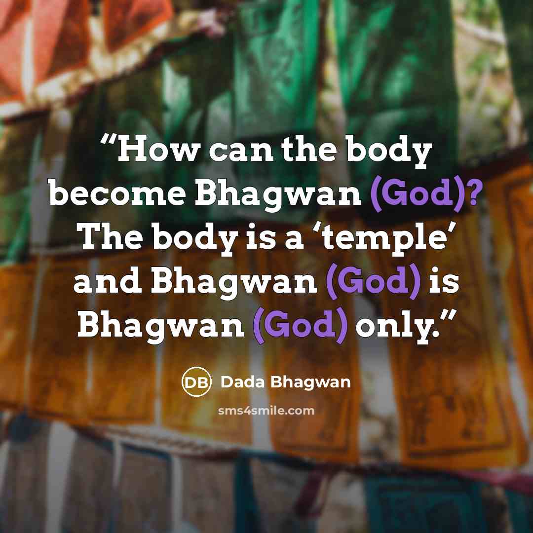 “How can the body become Bhagwan (God)? The body is a ‘temple’ and Bhagwan (God) is Bhagwan (God) only.” quote by Dada Bhagwan