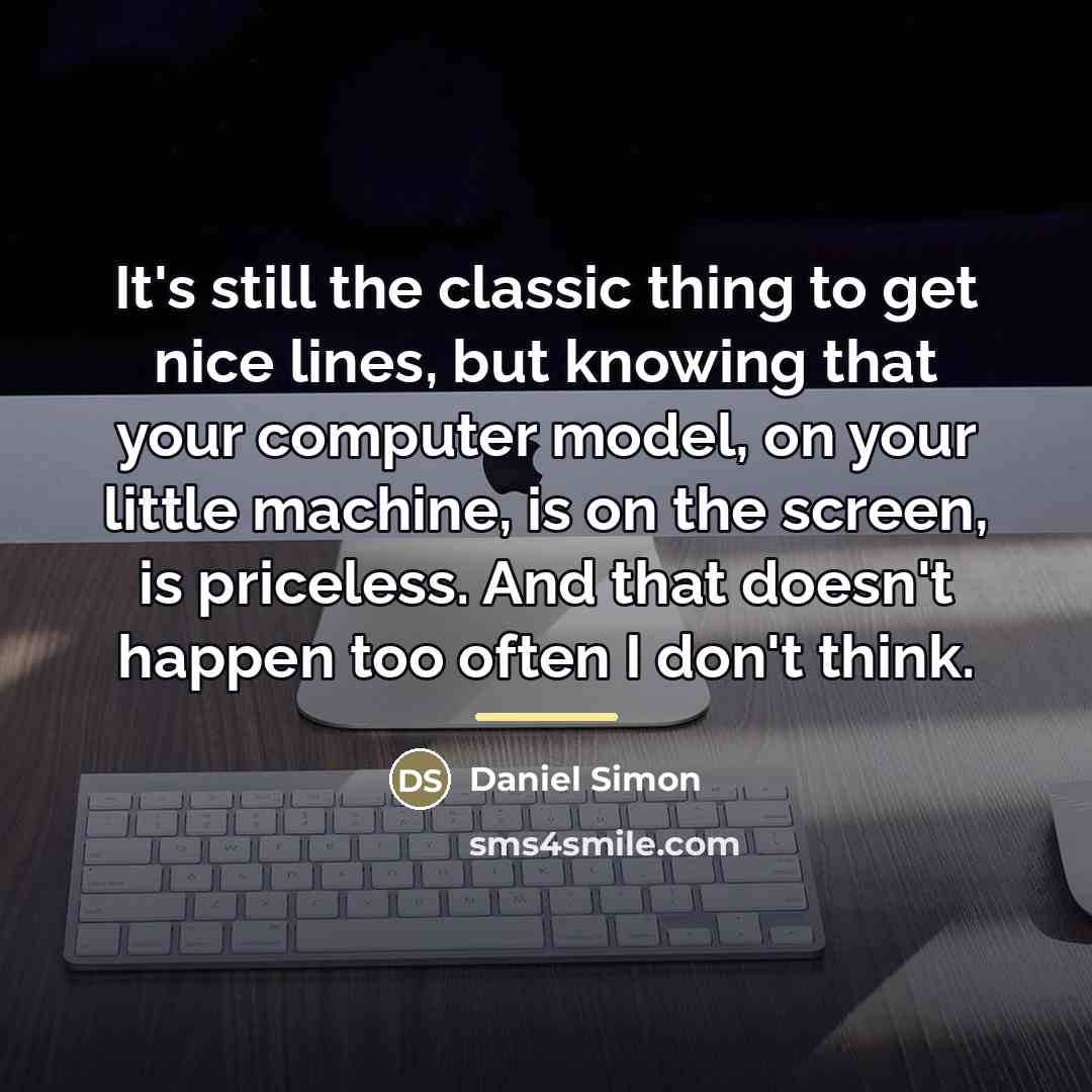 “It's still the classic thing to get nice lines, but…” quote by Daniel Simon