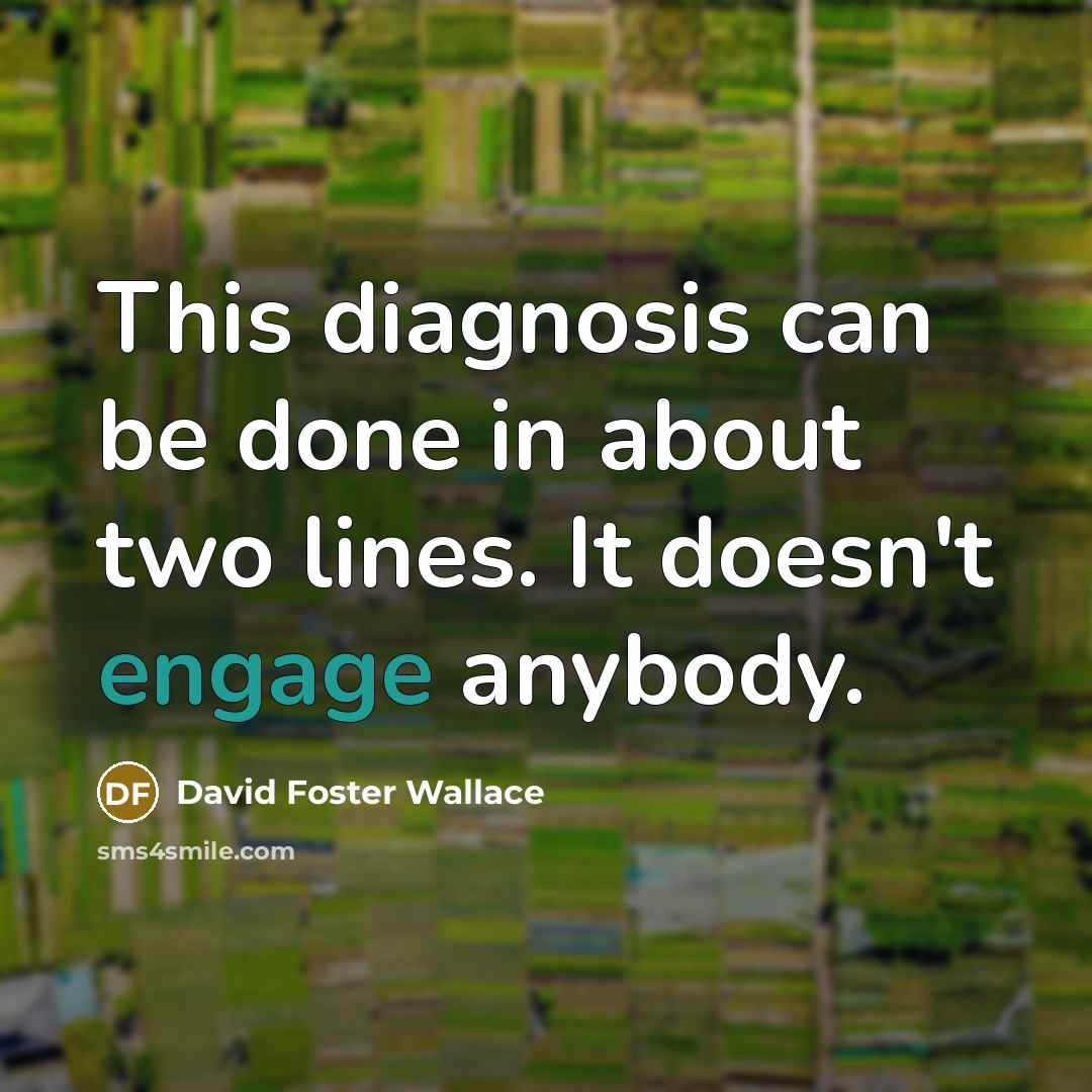 “This diagnosis can be done in about two lines. It…” quote by David Foster Wallace