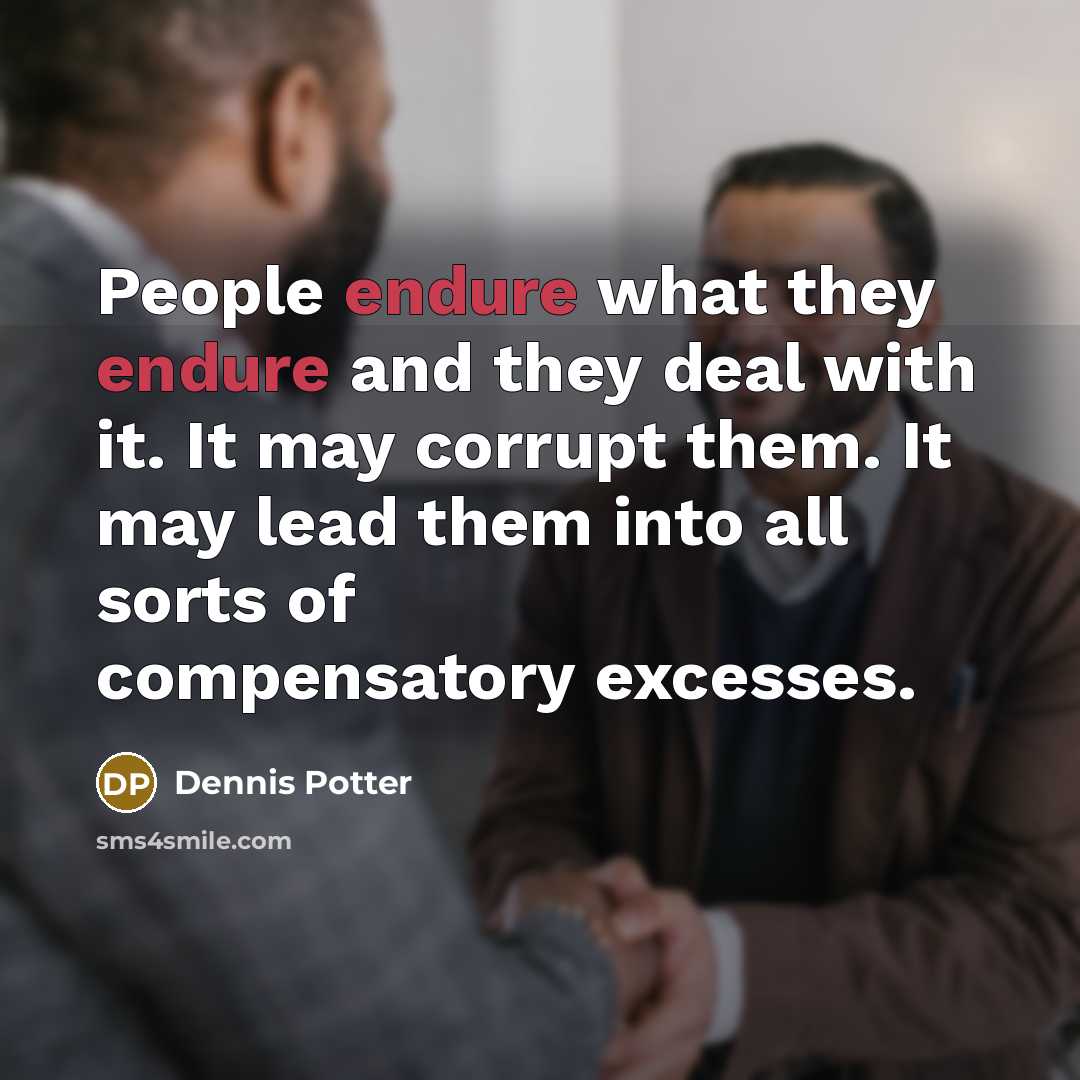 “People endure what they endure and they deal with it.…” quote by Dennis Potter