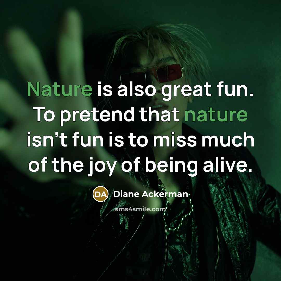 “Nature is also great fun. To pretend that nature isn't…” quote by Diane Ackerman