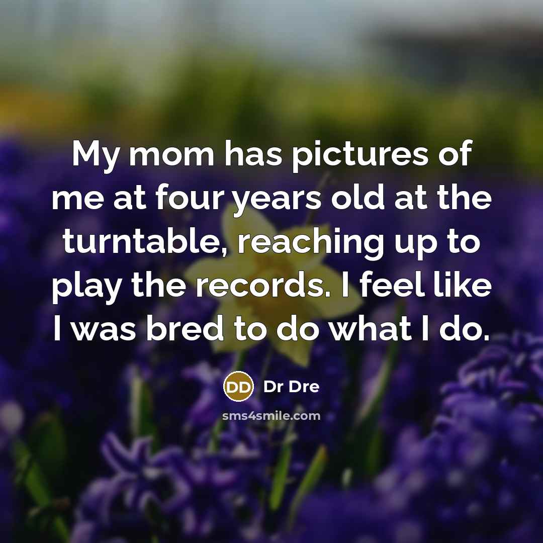 “My mom has pictures of me at four years old…” quote by Dr Dre