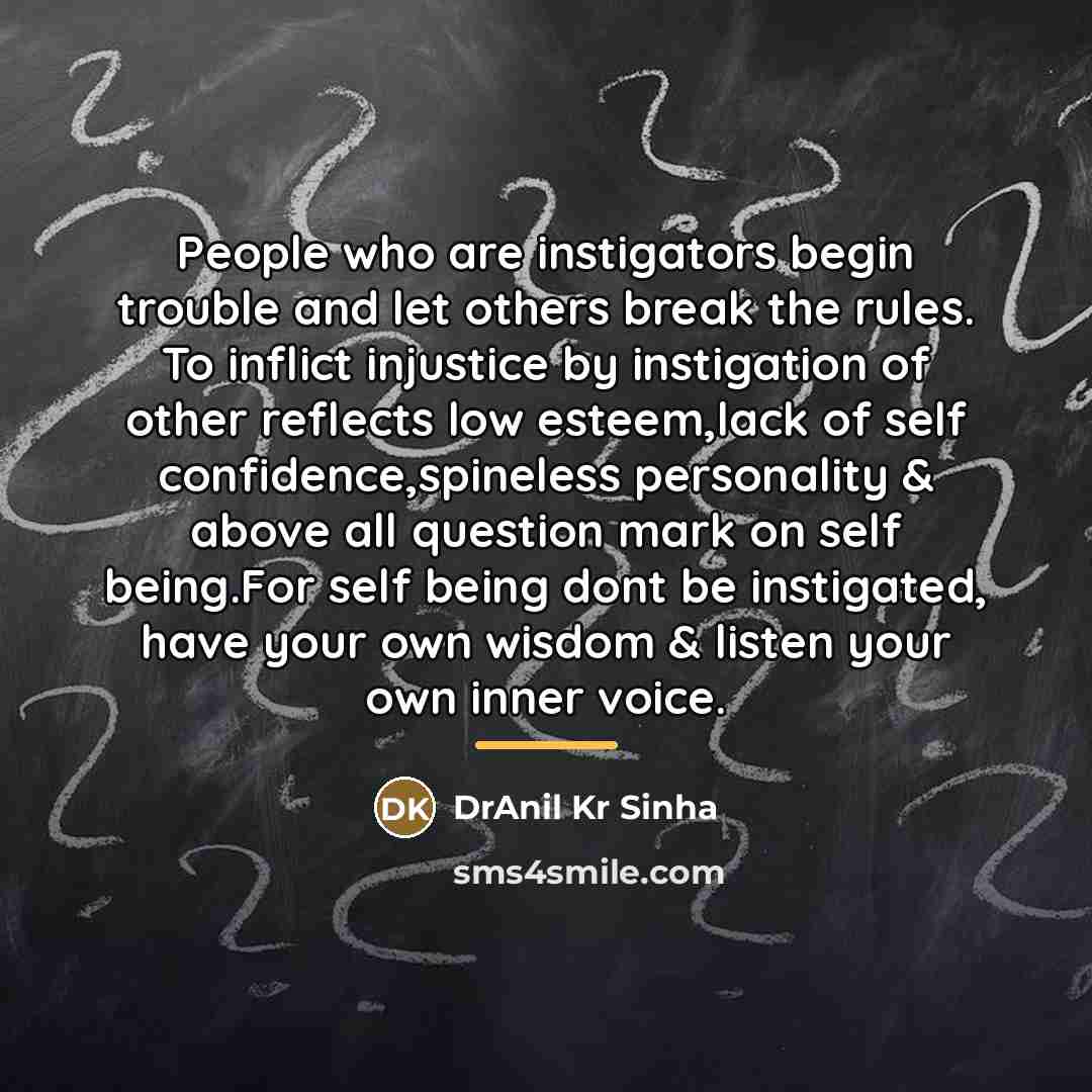 “People who are instigators begin trouble and let others break…” quote by DrAnil Kr Sinha