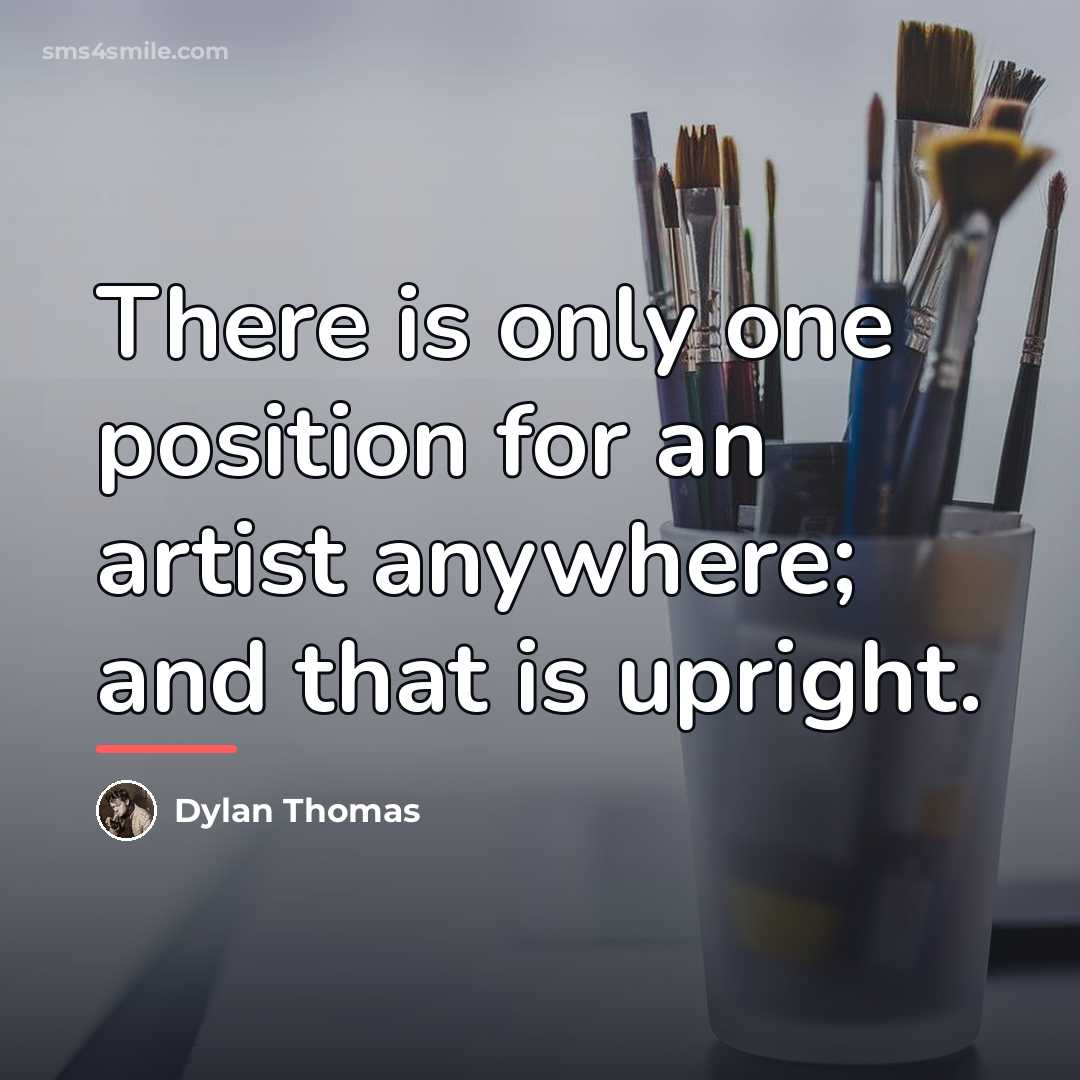 “There is only one position for an artist anywhere; and…” quote by Dylan Thomas