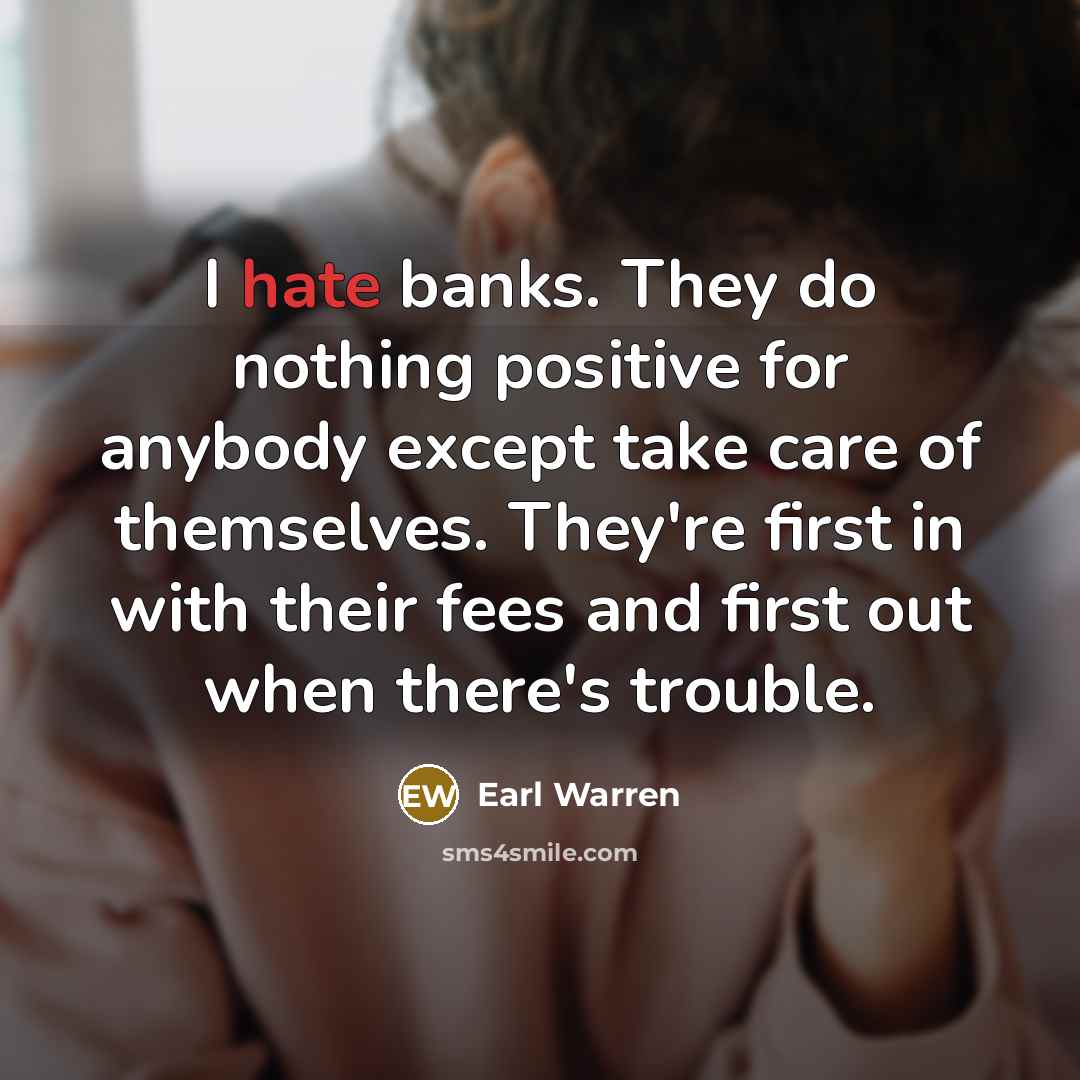 “I hate banks. They do nothing positive for anybody except…” quote by Earl Warren