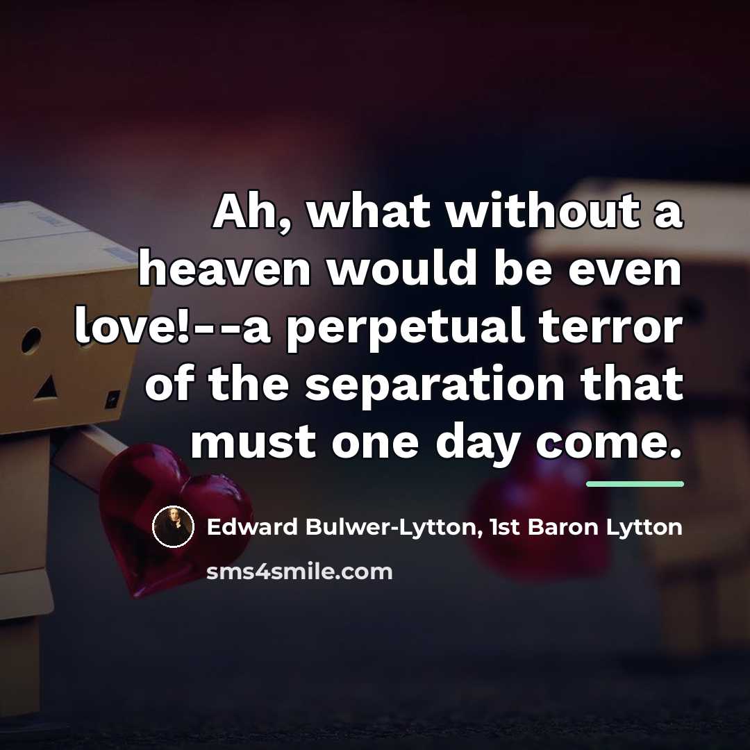 “Ah, what without a heaven would be even love!--a perpetual…” quote by Edward Bulwer-Lytton, 1st Baron Lytton