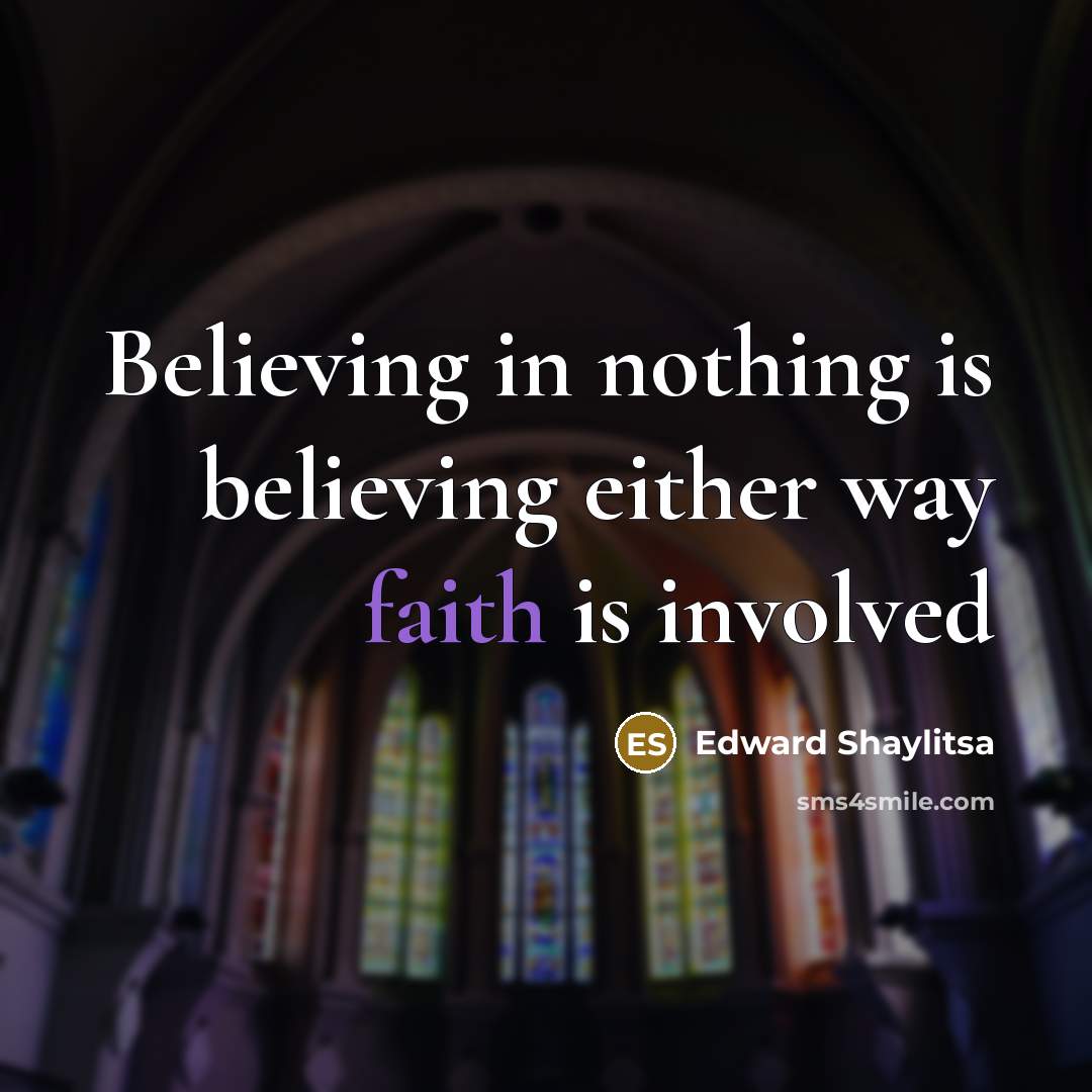 “Believing in nothing is believing either way faith is involved…” quote by Edward Shaylitsa