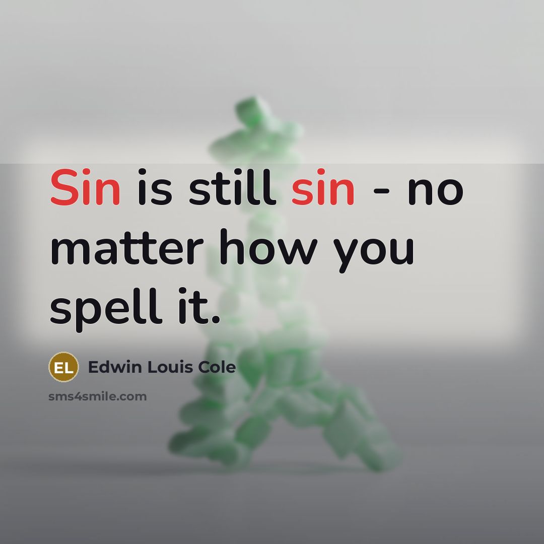 “Sin is still sin - no matter how you spell…” quote by Edwin Louis Cole