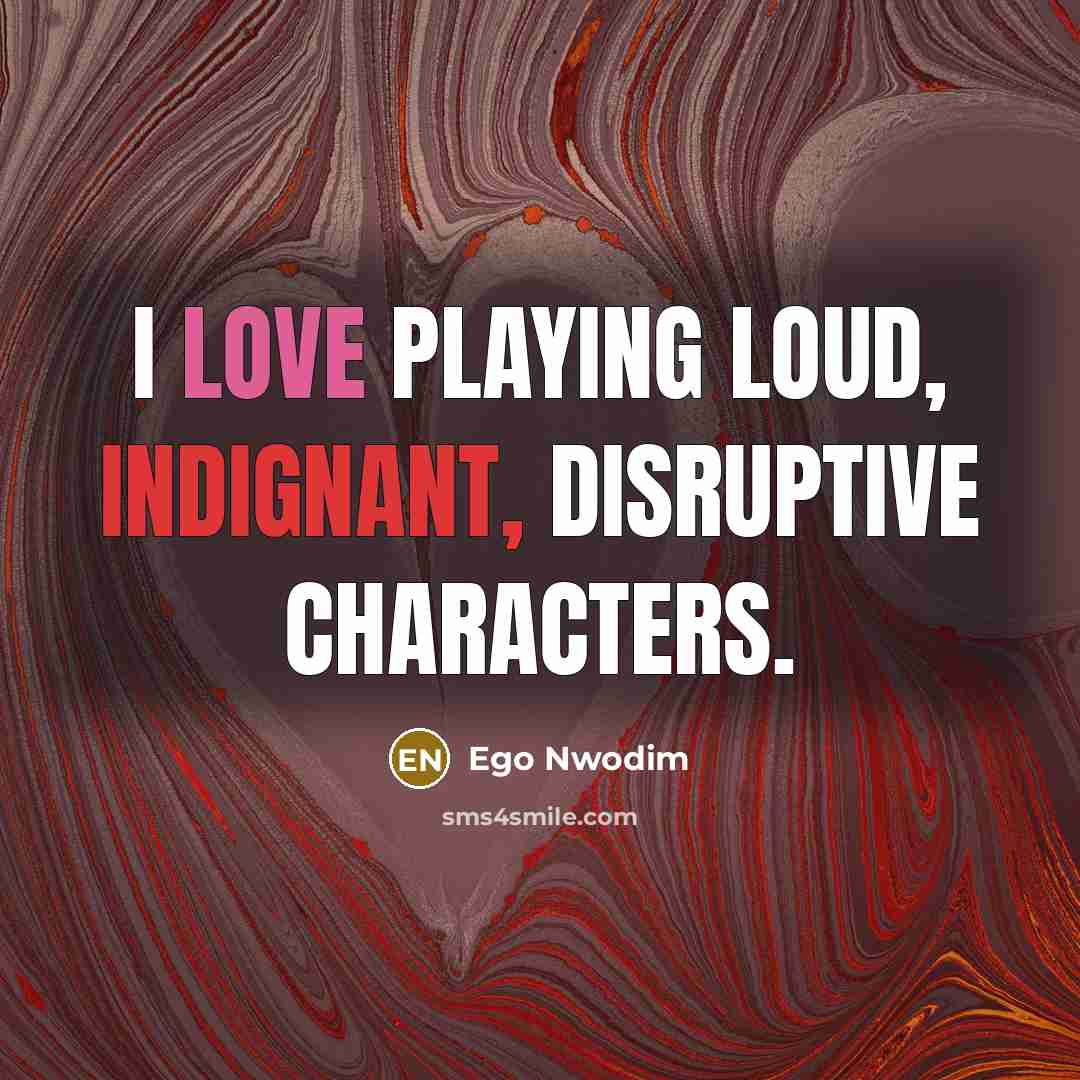 “I love playing loud, indignant, disruptive characters.” quote by Ego Nwodim