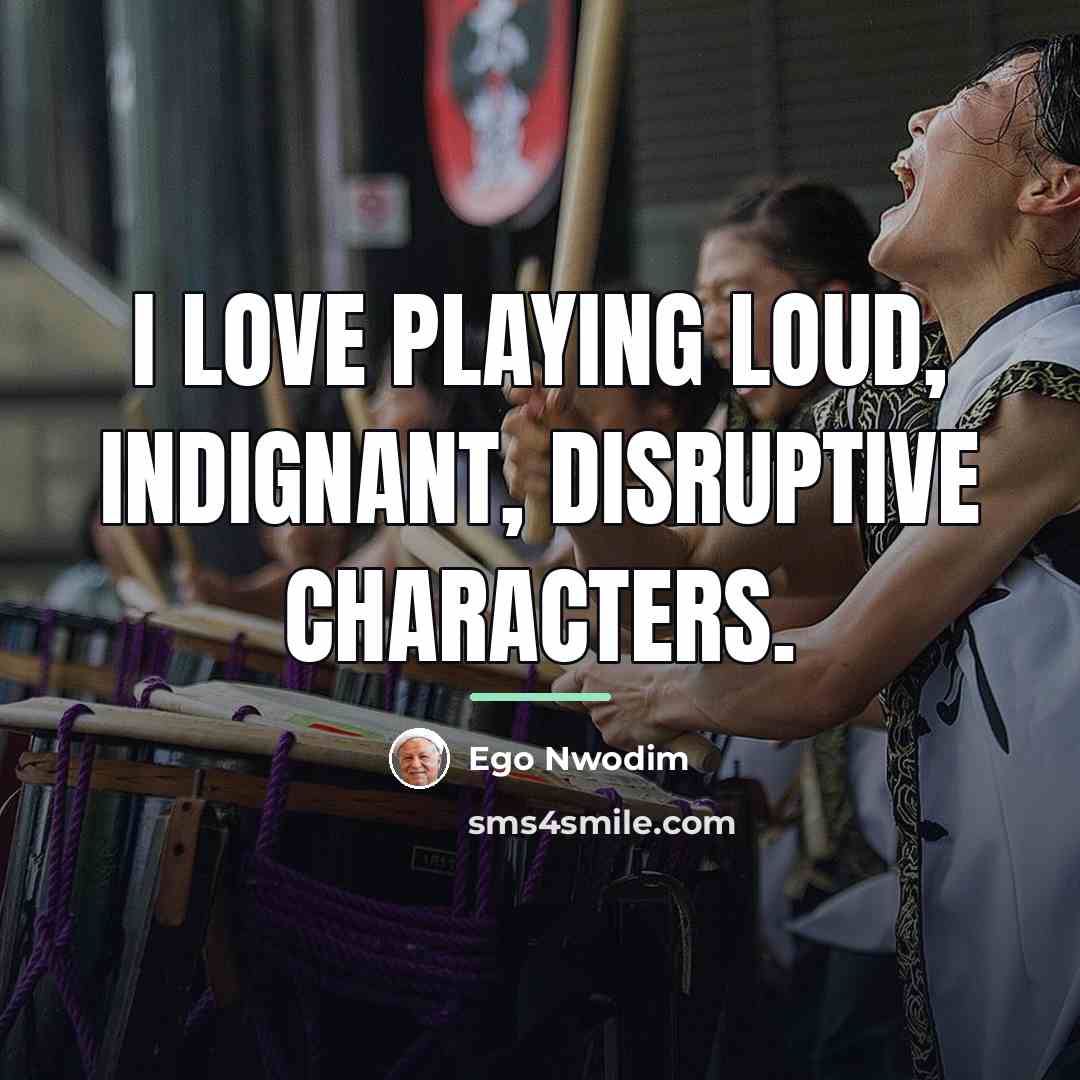 “I love playing loud, indignant, disruptive characters.…” quote by Ego Nwodim