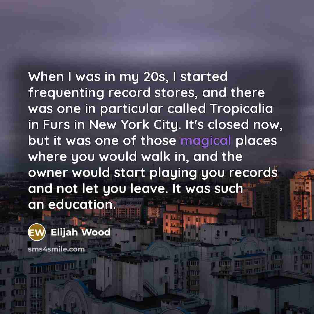 “When I was in my 20s, I started frequenting record…” quote by Elijah Wood