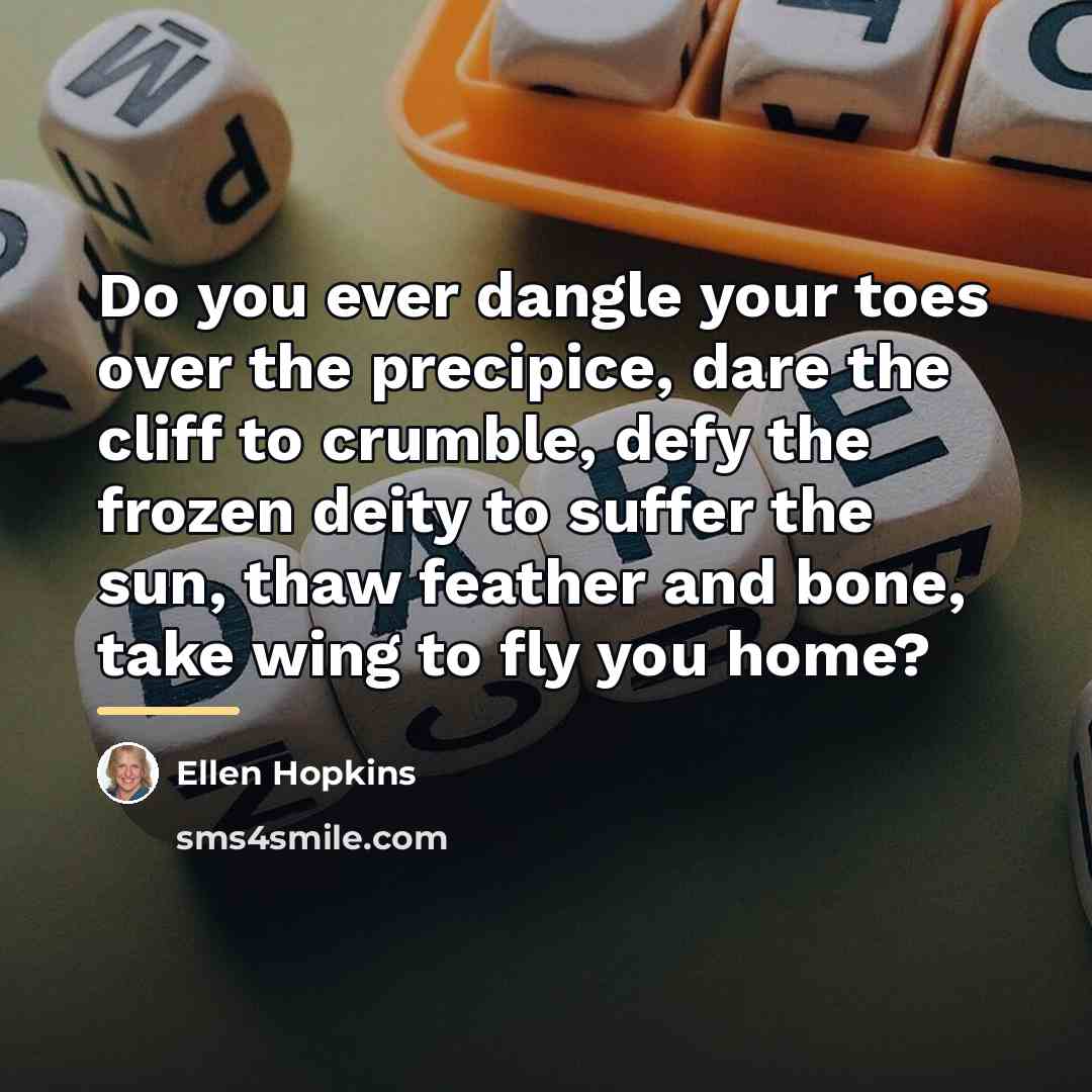“Do you ever dangle your toes over the precipice, dare…” quote by Ellen Hopkins