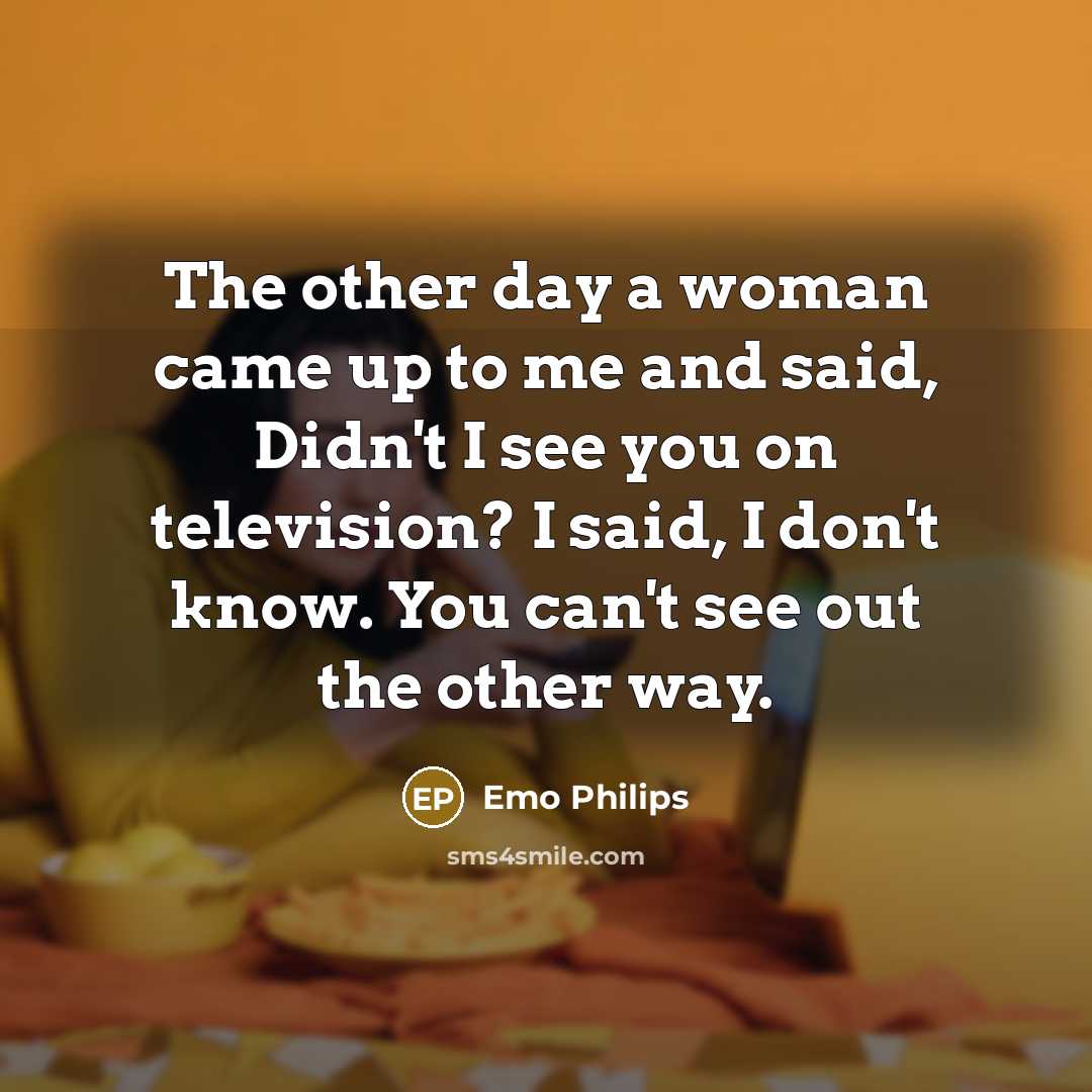 “The other day a woman came up to me and…” quote by Emo Philips