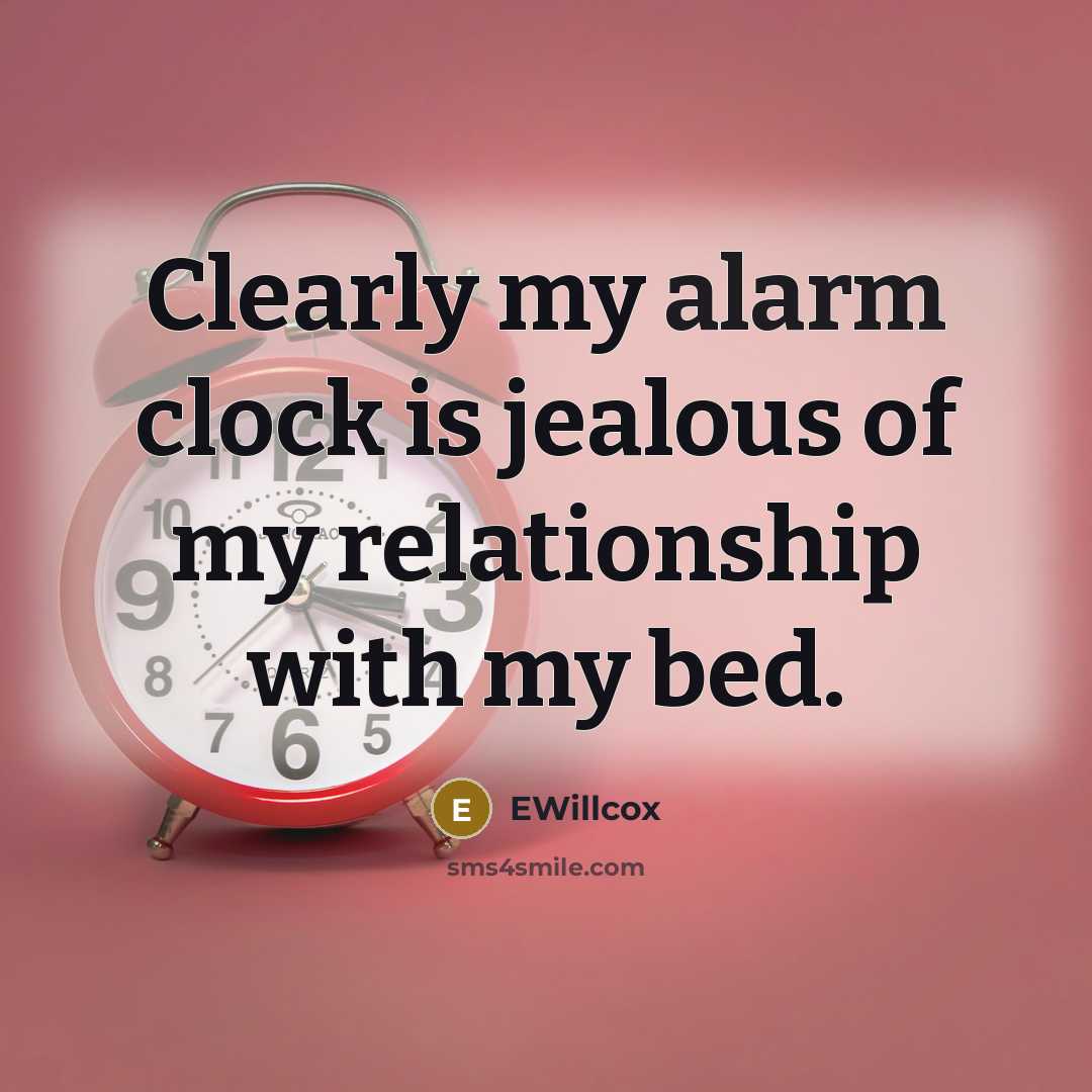 “Clearly my alarm clock is jealous of my relationship with my bed.” quote by EWillcox