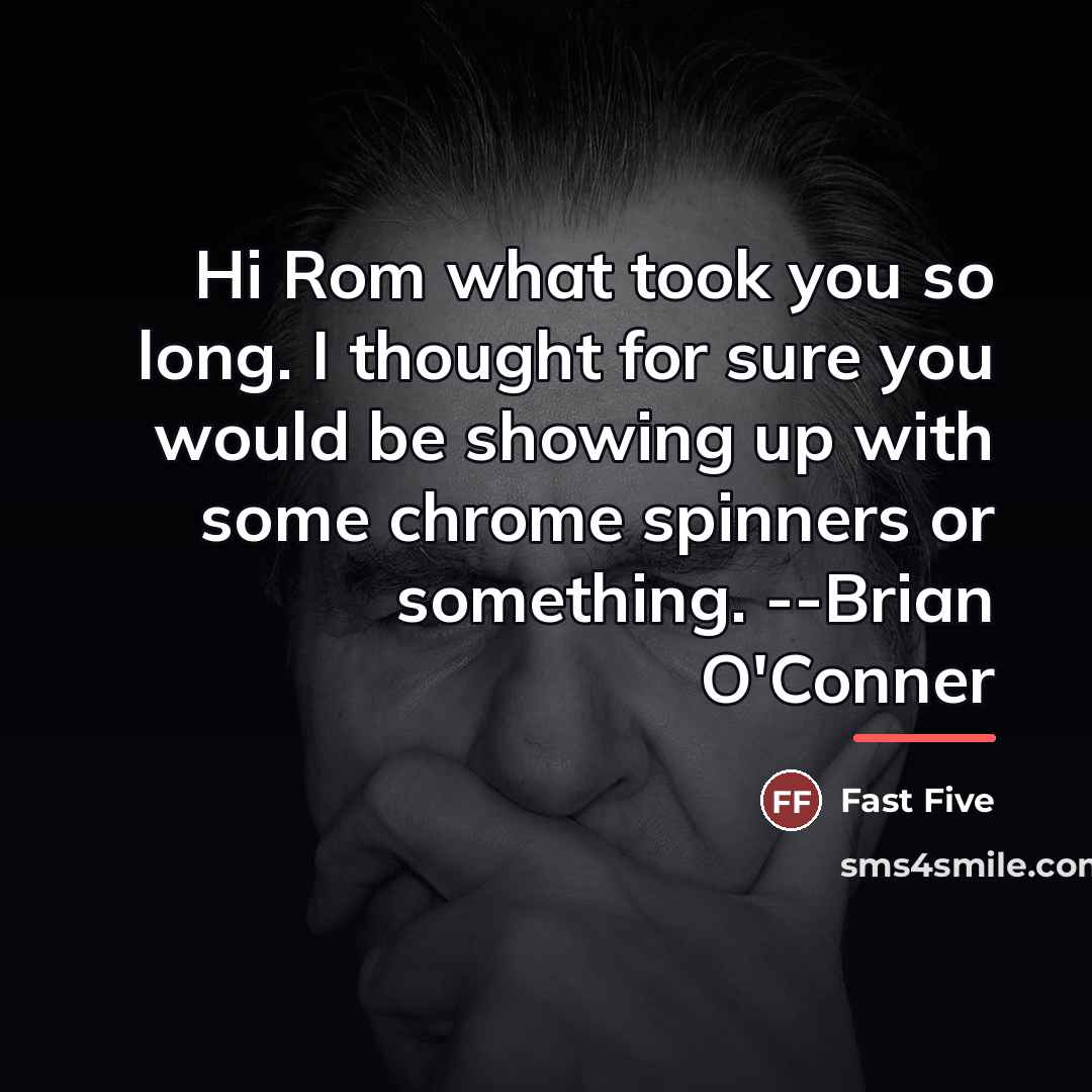 “Hi Rom what took you so long. I thought for…” quote by Fast Five