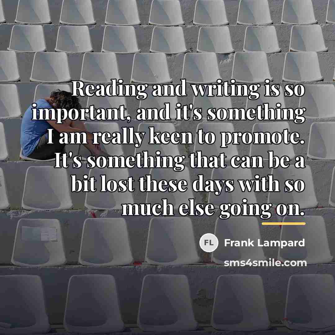 “Reading and writing is so important, and it's something I…” quote by Frank Lampard