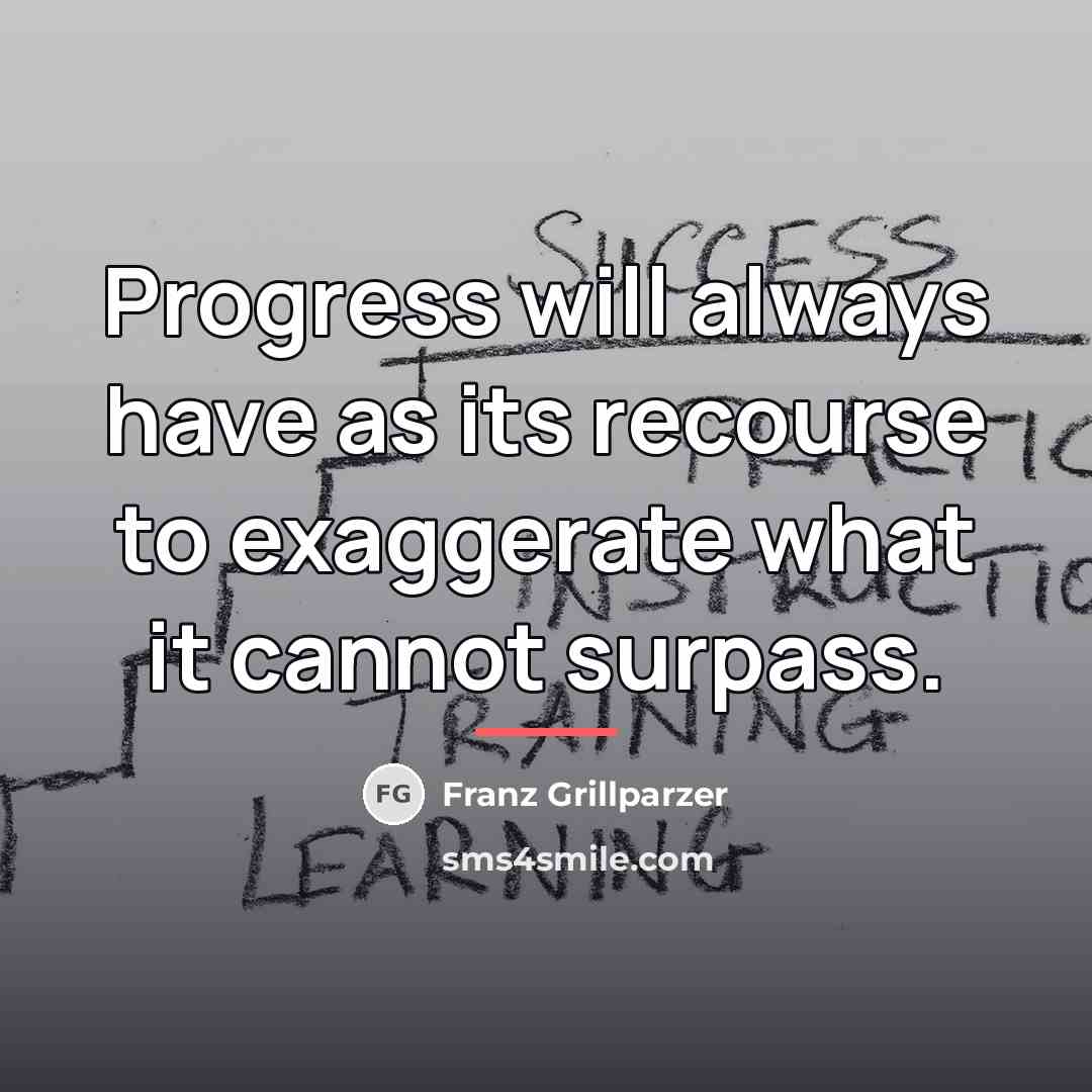 “Progress will always have as its recourse to exaggerate what…” quote by Franz Grillparzer