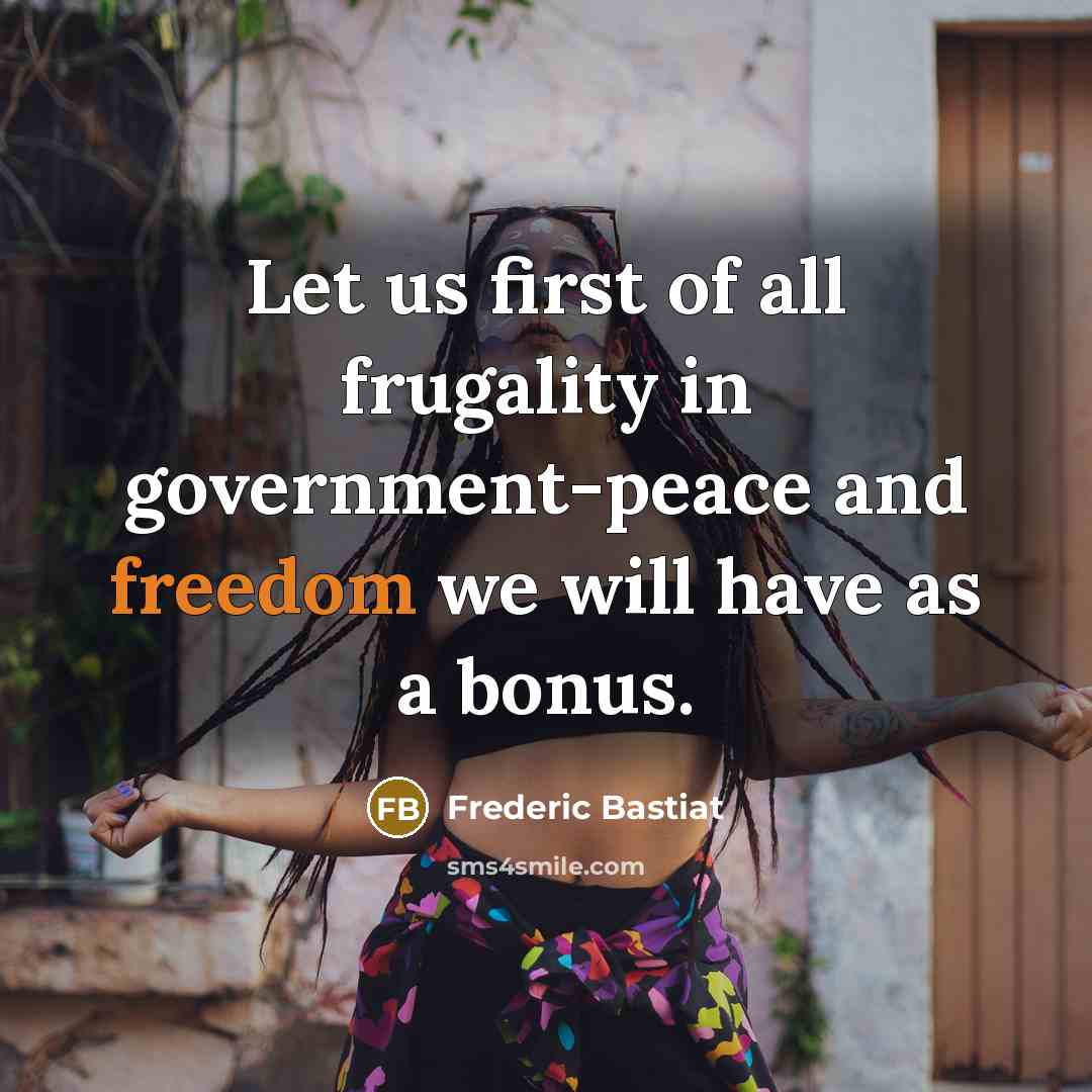 “Let us first of all frugality in government-peace and freedom…” quote by Frederic Bastiat