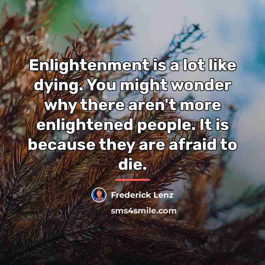 “Enlightenment is a lot like dying. You might wonder why…” quote by Frederick Lenz