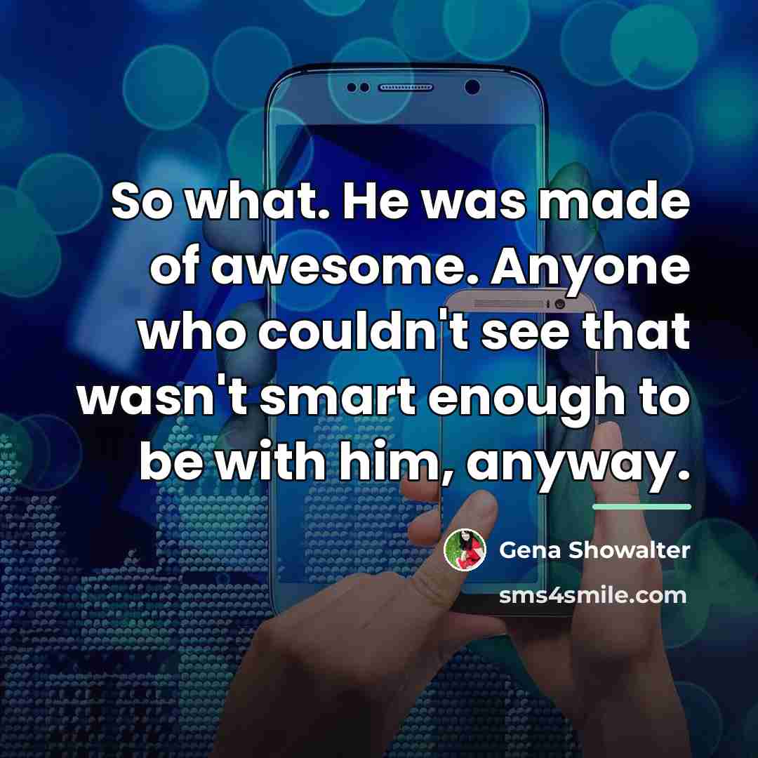 “So what. He was made of awesome. Anyone who couldn't…” quote by Gena Showalter