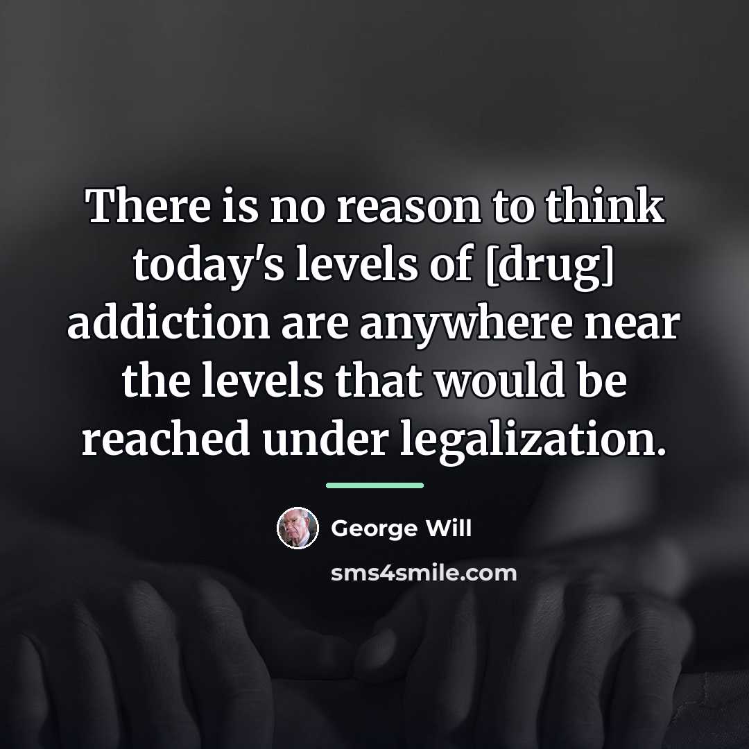 “There is no reason to think today's levels of [drug]…” quote by George Will