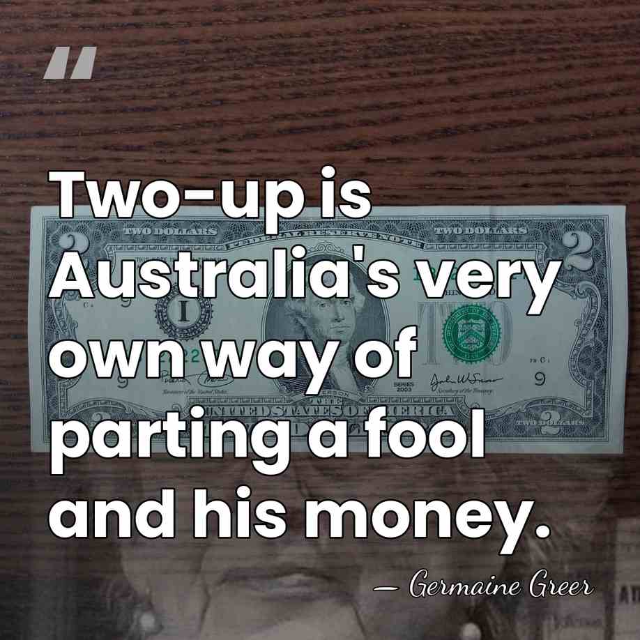 Two-up is Australia's very own way of parting a fool and his&hellip; - Germaine Greer