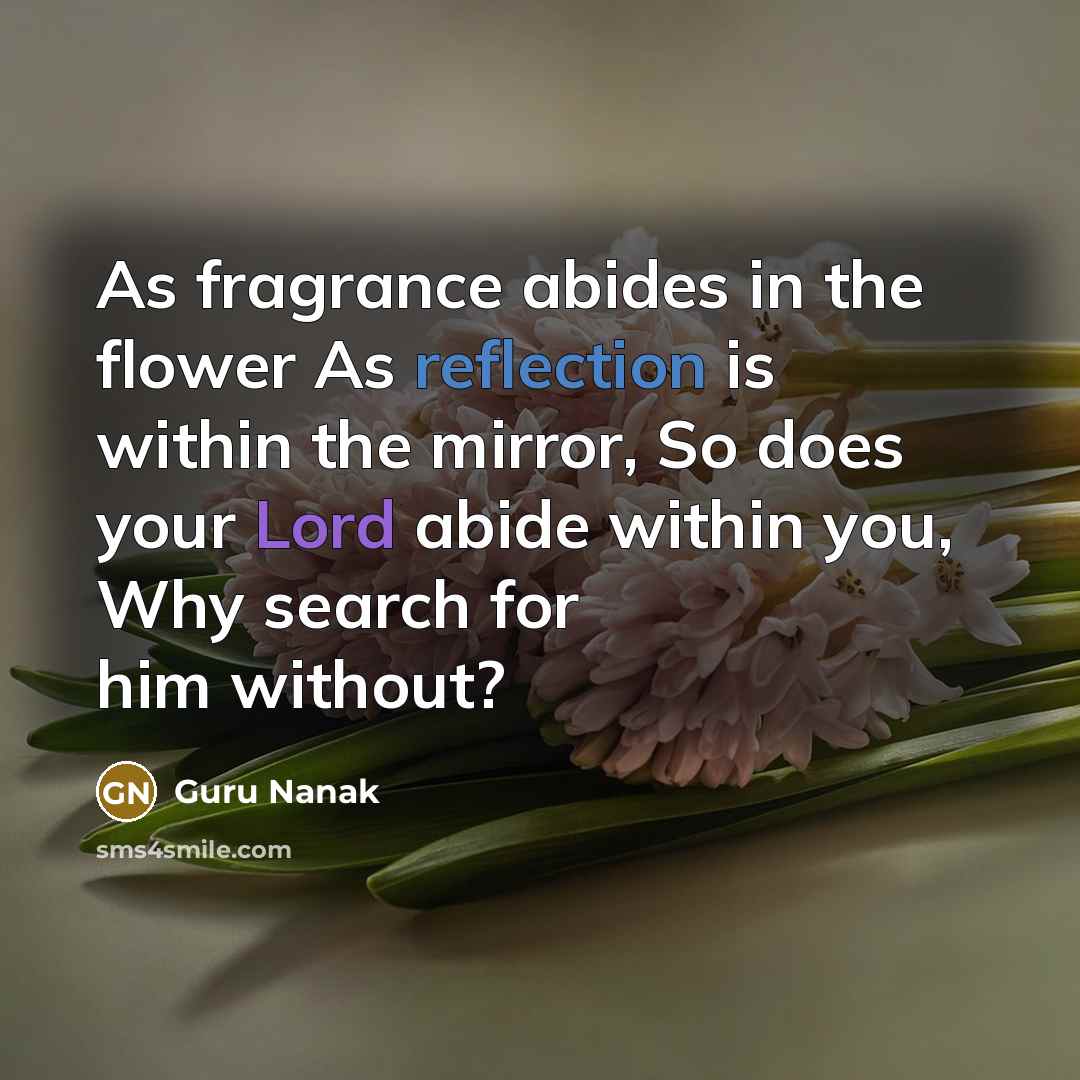 “As fragrance abides in the flower As reflection is within…” quote by Guru Nanak