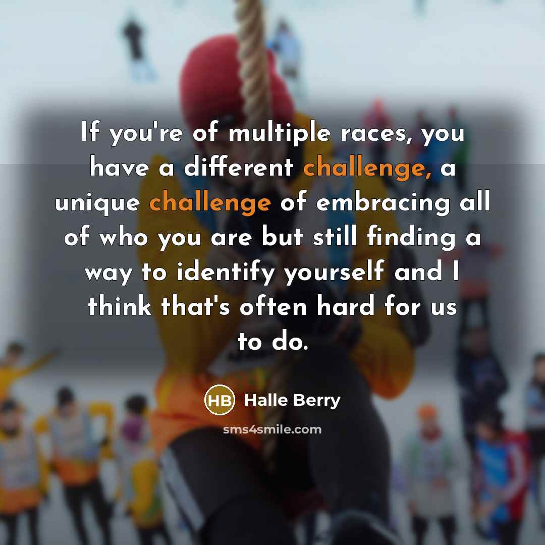 “If you're of multiple races, you have a different challenge,…” quote by Halle Berry
