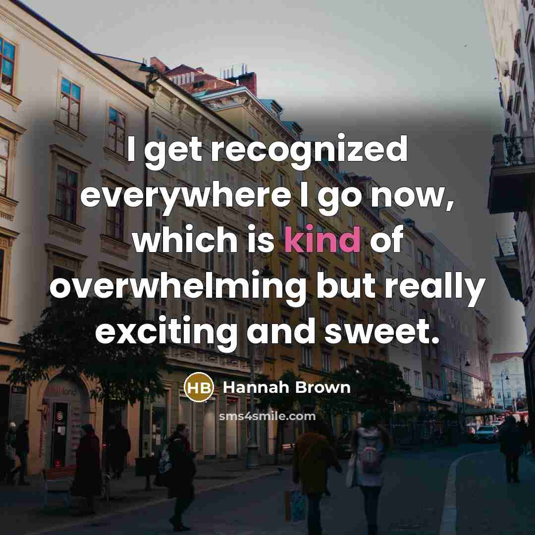 “I get recognized everywhere I go now, which is kind of overwhelming but really exciting and sweet.” quote by Hannah Brown