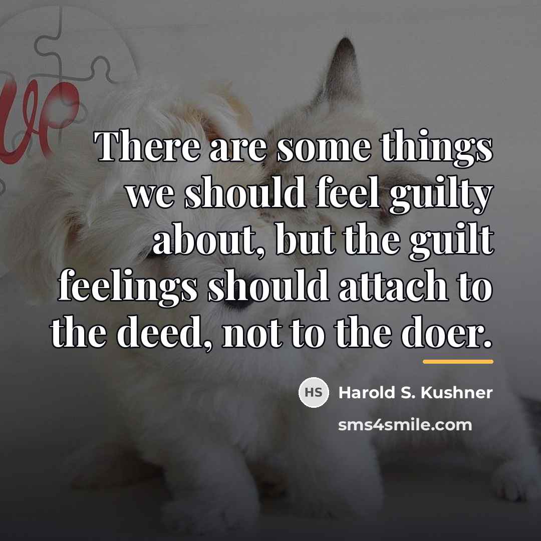 “There are some things we should feel guilty about, but…” quote by Harold S. Kushner