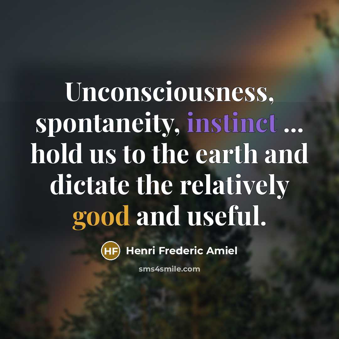 “Unconsciousness, spontaneity, instinct ... hold us to the earth and…” quote by Henri Frederic Amiel
