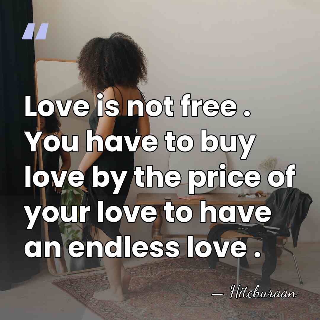 Love is not free . You have to buy love by the&hellip; - Hitchuraan