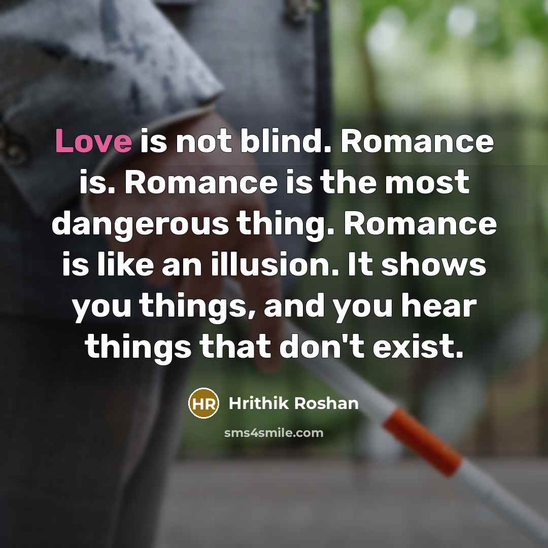 “Love is not blind. Romance is. Romance is the most…” quote by Hrithik Roshan