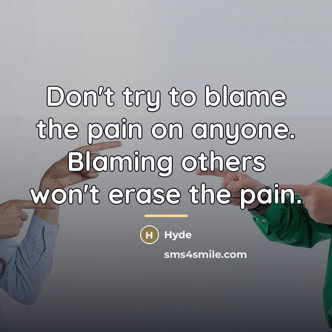 “Don't try to blame the pain on anyone. Blaming others…” quote by Hyde